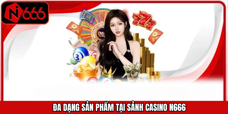 Điểm qua các trò chơi đỉnh cao trong sảnh cược Casino N666