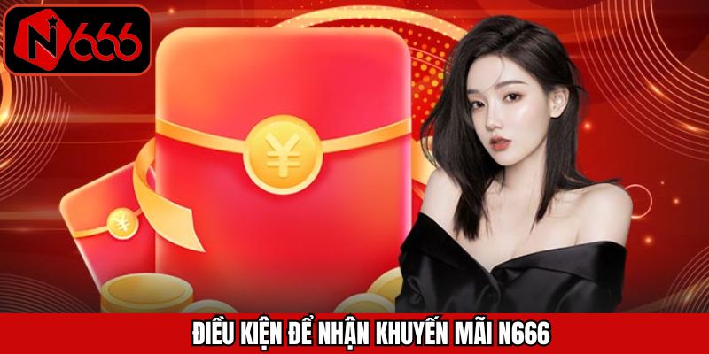 Nắm rõ điều kiện nhận khuyến mãi tại nhà cái N666