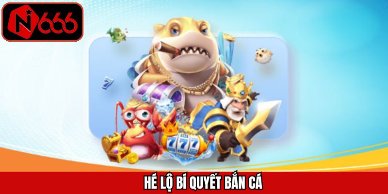 Hé Lộ Bí Quyết Bắn Cá - Kinh Nghiệm Vàng Cho Hội Viên N666