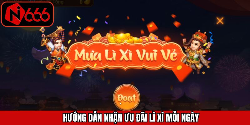 Hướng dẫn nhận thưởng ưu đãi lì xì hàng ngày cuốn hút