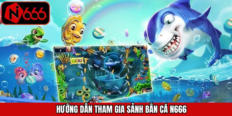 Hướng dẫn cách thức tham gia bắn cá tại N666 dễ dàng