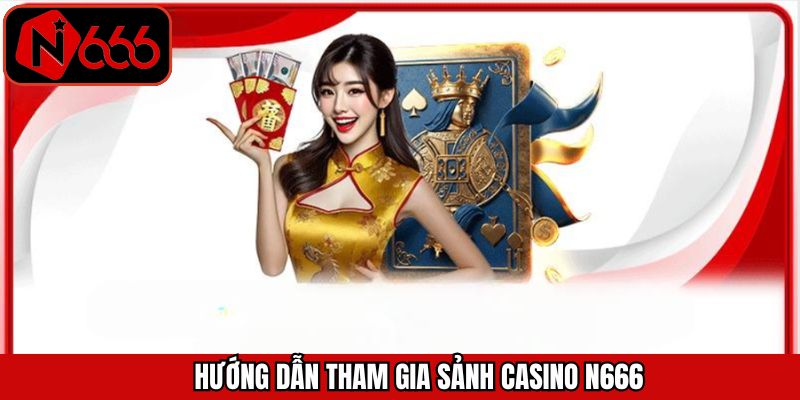 Hướng dẫn quy trình chơi game tại sảnh Casino N666 