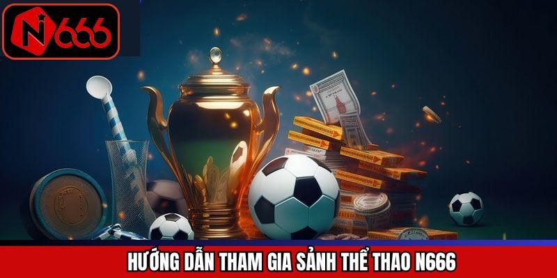 Hướng dẫn chi tiết cách chơi trong thể thao tại N666