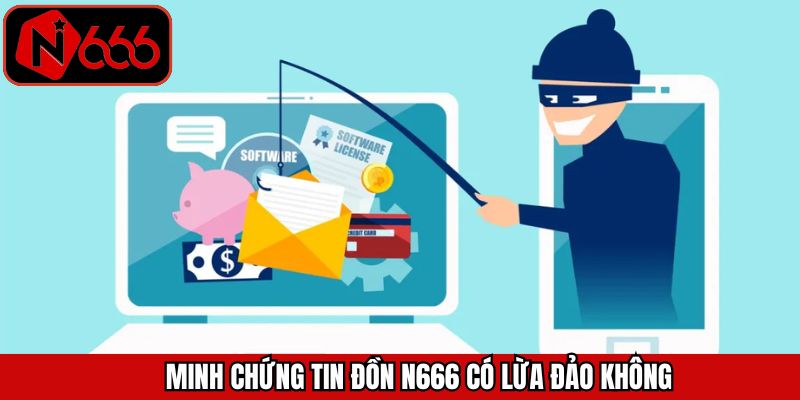 Tập hợp các minh chứng về tin đồn N666 có lừa đảo không