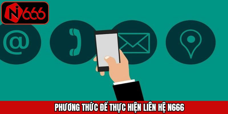Những cách thức liên hệ N666 nhanh chóng và an toàn nhất