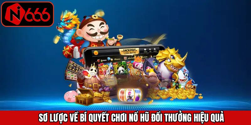 Chiến thuật tham gia nổ hũ đổi thưởng hiệu quả là gì?