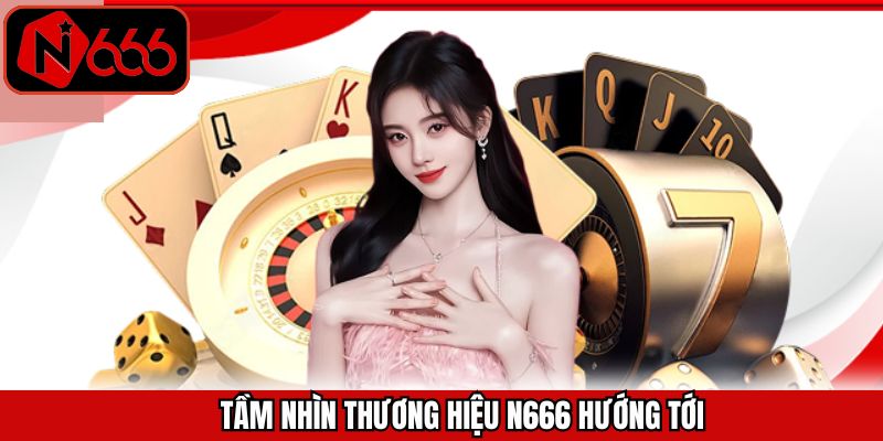 Tầm nhìn mà thương hiệu N666 hướng tới
