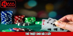 Thủ Thuật Chơi Bài 3 Cây Tăng Cơ Hội Thắng Lợi Cùng N666