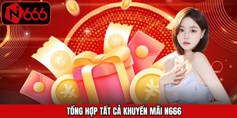 Tổng hợp các chương trình khuyến mãi N666 hot nhất hiện nay
